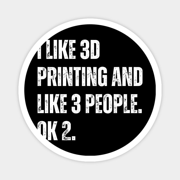 I Like 3D Printing and Like 3 People Magnet by ZombieTeesEtc